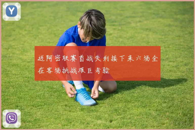 迈阿密联赛首战失利接下来六场全在客场挑战艰巨考验