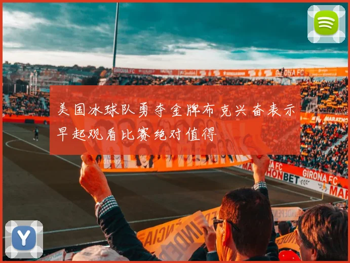 美国冰球队勇夺金牌布克兴奋表示早起观看比赛绝对值得